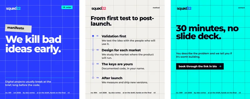 1/6  swipe · manifesto · We kill bad ideas early. · Digital projects usually break at the brief, long before the code. · no. 001 · oct 2026 · by alex cortes · ai on the draft, hands on the final · v3 · method · From first test to post-launch. · 01 · Validation first · We test the idea with the people who will use it. · 02 · Design for each market · We study the market where the product will run. · 03 · The keys are yours · Documented code, in your name. · 04 · After launch · We measure and ship new versions. · no. 004 · contact · 30 minutes, no slide deck. · You describe the problem and we tell you if it's worth building. · book through the link in bio · no. 009