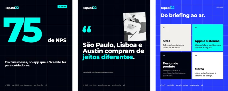 01  saúde · 75 · de NPS · Em três meses, no app que a Scaelife fez para cuidadores. · nº 002 · out 2026 · por alex cortes · serviço: site · v3 · “ · São Paulo, Lisboa e Austin compram de jeitos diferentes. · método 02 · design para cada mercado · nº 006 · serviços · Do briefing ao ar. · 01 · Sites · Sob medida, rápidos e fáceis de atualizar. · 02 · Apps e sistemas · Web, celular e gestão, com IA onde ela ajuda. · 03 · Design de produto · Pesquisa, fluxos e interface, testados com quem usa. · 04 · Marca · Logo, guia de marca e sistema de design. · nº 007
